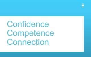 Confidence
Competence
Connection
 
