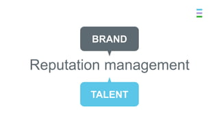 BRAND

Reputation management
          V
        TALENT
 