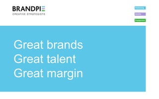 Great brands
Great talent
Great margin
 