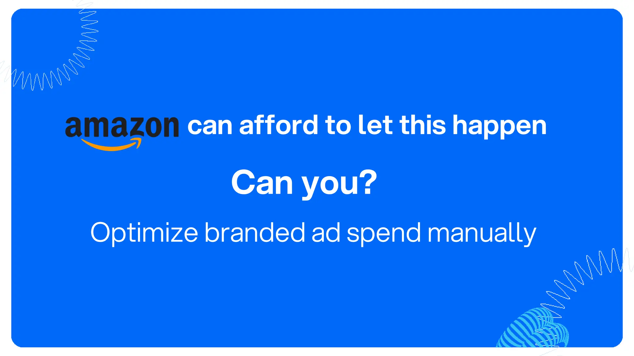can afford to let this happen
Can you?
Optimize branded ad spend manually
 