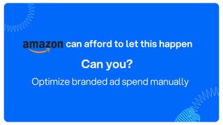 can afford to let this happen
Can you?
Optimize branded ad spend manually
 