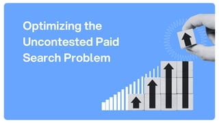 Optimizing the
Uncontested Paid
Search Problem
 