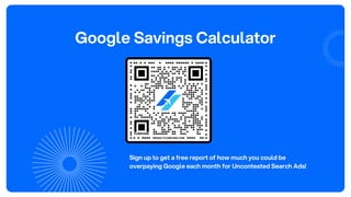 Google Savings Calculator
Sign up to get a free report of how much you could be
overpaying Google each month for Uncontested Search Ads!
 