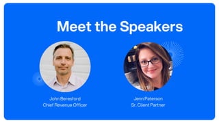Meet the Speakers
John Beresford
Chief Revenue Officer
Jenn Paterson
Sr. Client Partner
 