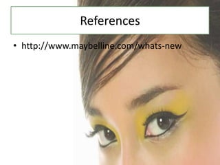 References
? http://www.maybelline.com/whats-new
 