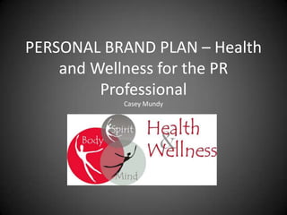 PERSONAL BRAND PLAN – Health and Wellness for the PR Professional Casey Mundy  
