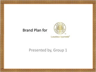 Brand Plan for

Presented by, Group 1

 