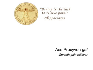 Ace Proxyvon gel
Smooth pain reliever
 