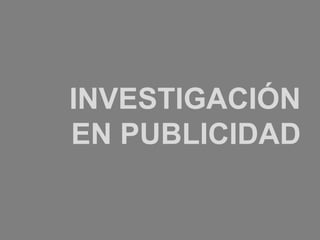 INVESTIGACIÓN
EN PUBLICIDAD
 
