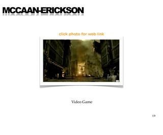 MCCAAN-ERICKSON

          click photo for web link




                Video Game


                                     19
 