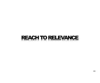REACH TO RELEVANCE




                     30
 
