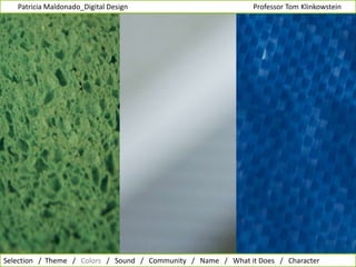         Patricia Maldonado_Digital Design                                                                      Professor Tom KlinkowsteinSelection   /  Theme   /   Colors   /   Sound   /   Community   /   Name   /   What it Does   /   Character 