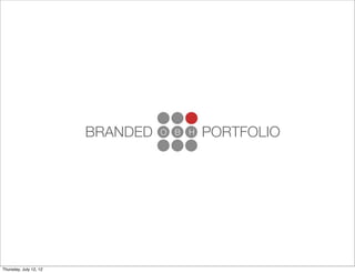 BRANDED   O B   H   PORTFOLIO




Thursday, July 12, 12
 