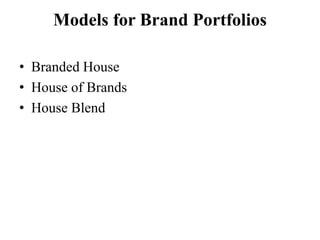 Models for Brand Portfolios
• Branded House
• House of Brands
• House Blend
 
