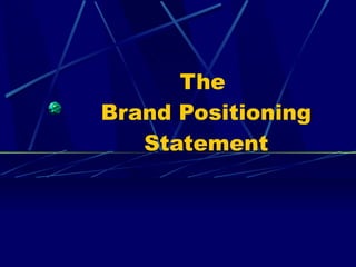 The  Brand Positioning Statement 
