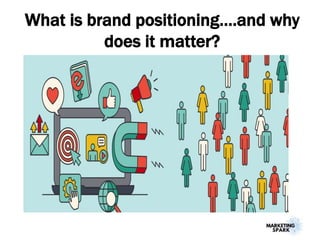 What is brand positioning….and why
does it matter?
 