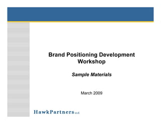 Brand Positioning Development 
Workshop 
Sample Materials 
March 2009 
 