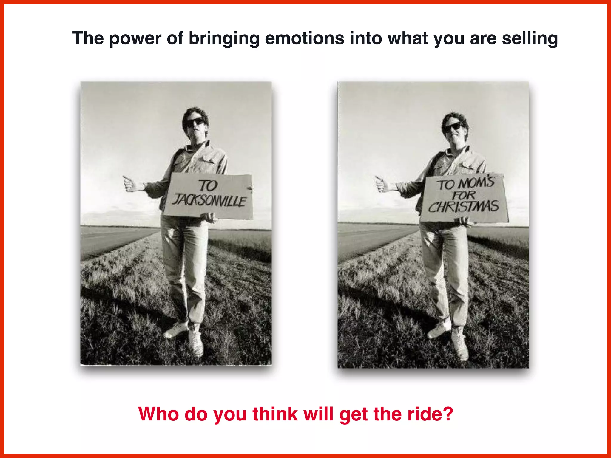 The power of bringing emotions into what you are selling
Who do you think will get the ride?
 
