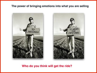 The power of bringing emotions into what you are selling
Who do you think will get the ride?
 