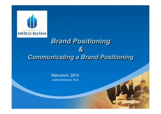 Company
LOGO
Brand Positioning
&
Communicating a Brand Positioning
Marcomm, 2014
Judhie Setiawan, M.Si
 