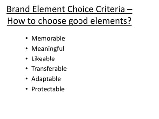 Brand Element Choice Criteria –
How to choose good elements?
• Memorable
• Meaningful
• Likeable
• Transferable
• Adaptable
• Protectable
 