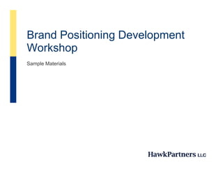 Brand Positioning Development
B d P iti i D         l     t
Workshopp
Sample Materials
 