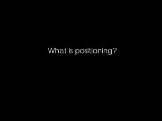 What is positioning?
 