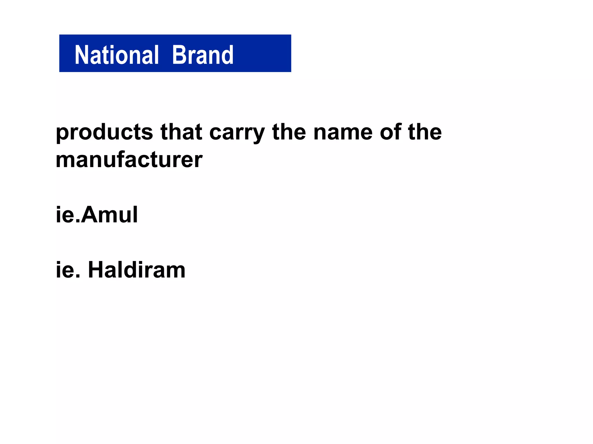 National  Brand products that carry the name of the  manufacturer ie.Amul  ie. Haldiram 