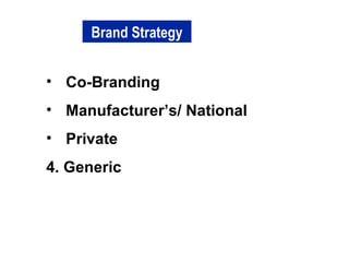 Co-Branding Manufacturer’s/ National Private  4. Generic  Brand Strategy 