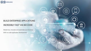 BUILD ENTERPRISE APPLICATIONS
INCREDIBLY FAST VIA NO CODE
Modernize, innovate and automate your business
With no-code application development
1
 