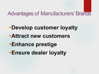 Advantages of Manufacturers’Brands
Develop customer loyalty
Attract new customers
Enhance prestige
Ensure dealer loyalty
 