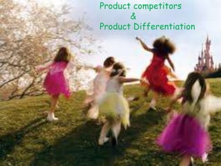 Product competitors
       &
Product Differentiation
 