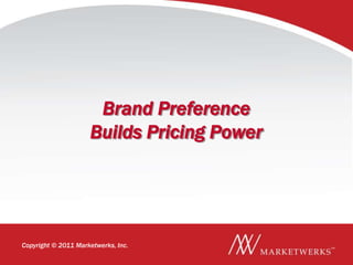 Brand Preference
                     Builds Pricing Power




Copyright © 2011 Marketwerks, Inc.
                                     1
 