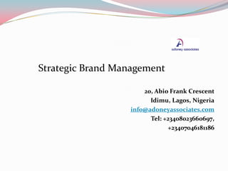 Strategic Brand Management
20, Abio Frank Crescent
Idimu, Lagos, Nigeria
info@adoneyassociates.com
Tel: +23408023660697,
+23407046181186
 