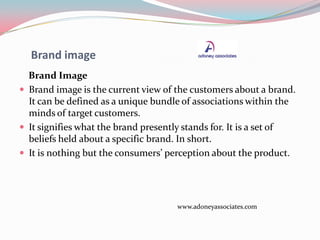 Brand image
Brand Image
 Brand image is the current view of the customers about a brand.
It can be defined as a unique bu...