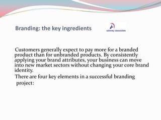 Branding: the key ingredients
Customers generally expect to pay more for a branded
product than for unbranded products. By...