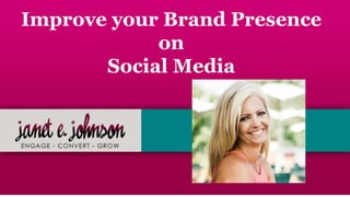 Improve your Brand Presence
on
Social Media
 
