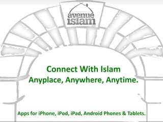 Connect With IslamAnyplace, Anywhere, Anytime. Apps for iPhone, iPod,iPad, Android Phones & Tablets. 