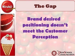 The Gap

  Brand desired
positioning doesn’t
meet the Customer
    Perception
 