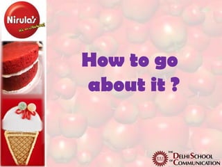 How to go
about it ?
 