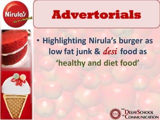 Advertorials

• Highlighting Nirula’s burger as
   low fat junk & desi food as
     ‘healthy and diet food’
 
