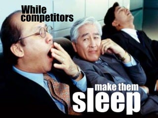 Whilecompetitorsmakethemsleep