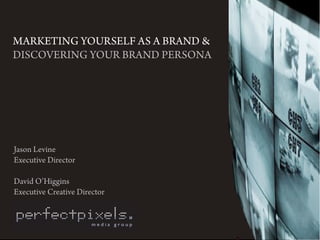 MARKETING YOURSELF AS A B ND 
DISCOVERING YOUR B ND PERSONA




Jason Levine
Executive Director

David O’Higgins
Executive Creative Director
 