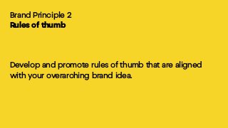 Brand Principle 2
Rules of thumb
Develop and promote rules of thumb that are aligned
with your overarching brand idea.
 