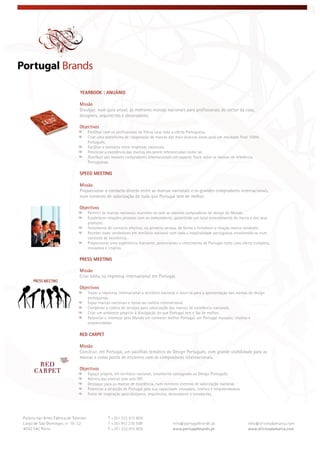  
 
 
YEARBOOK | ANUÁRIO
Missão
Divulgar, num guia anual, as melhores marcas nacionais para profissionais do sector da casa,
designers, arquitectos e decoradores.
Objectivos
Partilhar com os profissionais da fileira casa toda a oferta Portuguesa.
Criar uma plataforma de cooperação de marcas das mais diversas áreas para um resultado final 100%
Português.
Facilitar o contacto entre empresas nacionais.
Potenciar a excelência das marcas em serem referenciadas como tal.
Distribuir aos maiores compradores internacionais um suporte físico sobre as marcas de referência
Portuguesas.
SPEED MEETING
Missão
Proporcionar o contacto directo entre as marcas nacionais e os grandes compradores internacionais,
num contexto de valorização de tudo que Portugal tem de melhor.
Objectivos
Permitir às marcas nacionais reunirem-se com os maiores compradores de design do Mundo.
Estabelecer relações pessoais com os compradores, garantindo um total entendimento da marca e dos seus
produtos.
Ferramenta de contacto efectivo, na primeira pessoa, de forma a fortalecer a relação marca-vendedor.
Receber esses vendedores em território nacional com toda a hospitalidade portuguesa, envolvendo-os num
contexto de excelência.
Proporcionar uma experiência marcante, potenciando o crescimento de Portugal como uma oferta completa,
inovadora e criativa.
PRESS MEETING
Missão
Criar lobby na imprensa internacional em Portugal.
Objectivos
Trazer a imprensa internacional a território nacional e reuni-la para a apresentação das marcas de design
portuguesas.
Expor marcas nacionais e torná-las notícia internacional.
Completar a cadeia de serviços para valorização das marcas de excelência nacionais.
Criar um ambiente propício à divulgação do que Portugal tem e faz de melhor.
Potenciar o interesse pelo Mundo em conhecer melhor Portugal, um Portugal inovador, criativo e
empreendedor.
RED CARPET
Missão
Construir, em Portugal, um pavilhão temático do Design Português, com grande visibilidade para as
marcas e como ponto de encontro com os compradores internacionais.
Objectivos
Espaço próprio, em território nacional, totalmente consagrado ao Design Português.
Montra das marcas com selo VIP.
Destaque para as marcas de excelência, num contexto extremo de valorização nacional.
Potenciar a atracção de Portugal pela sua capacidade inovadora, criativa e empreendedora.
Fonte de inspiração para designers, arquitectos, decoradores e estudantes.
 
