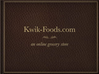 Kwik-Foods.com
 an online grocery store
 