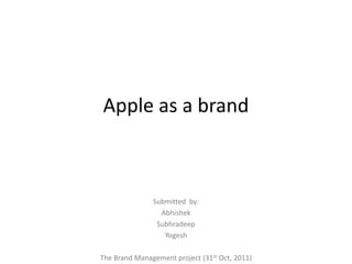 Apple as a brand



               Submitted by:
                 Abhishek
                Subhradeep
                  Yogesh

The Brand Management project (31st Oct, 2011)
 