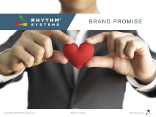 Copyright © 2016 Rhythm Systems, Inc. rhythmsystems.comRhythm®
University
BRAND PROMISE
 