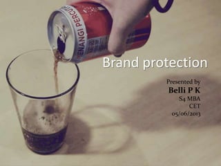Brand protection
Presented by

Belli P K
S4 MBA
CET
05/06/2013

 