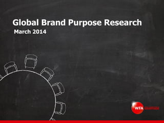 Global Brand Purpose Research
March 2014
 